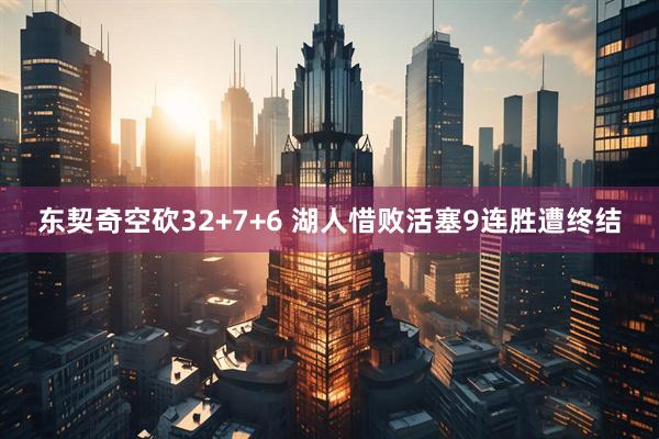 东契奇空砍32+7+6 湖人惜败活塞9连胜遭终结