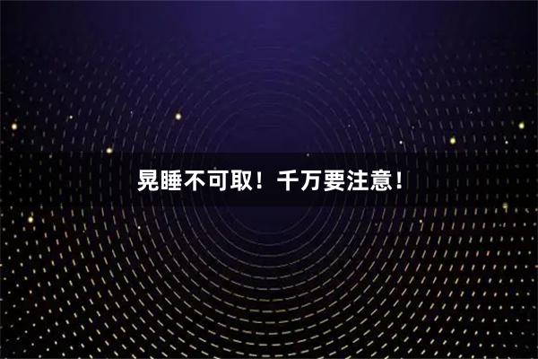 晃睡不可取！千万要注意！